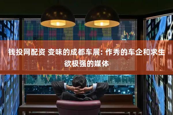 钱投网配资 变味的成都车展: 作秀的车企和求生欲极强的媒体
