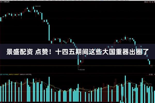 景盛配资 点赞！十四五期间这些大国重器出圈了